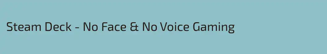 Steam Deck - No Face & No Voice Gaming